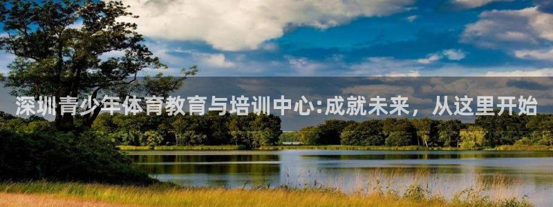 球王会体育：深圳青少年体育教育与培训中心:成就未来，从这里开始