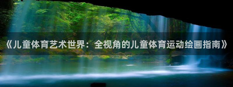 球王会体育：《儿童体育艺术世界：全视角的儿童体育运动绘画指南》